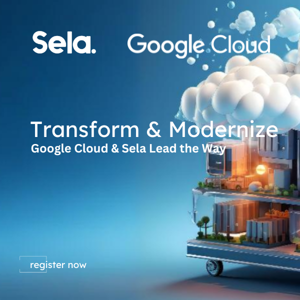 Transform & Modernize : Google Cloud & Sela Lead the Way.