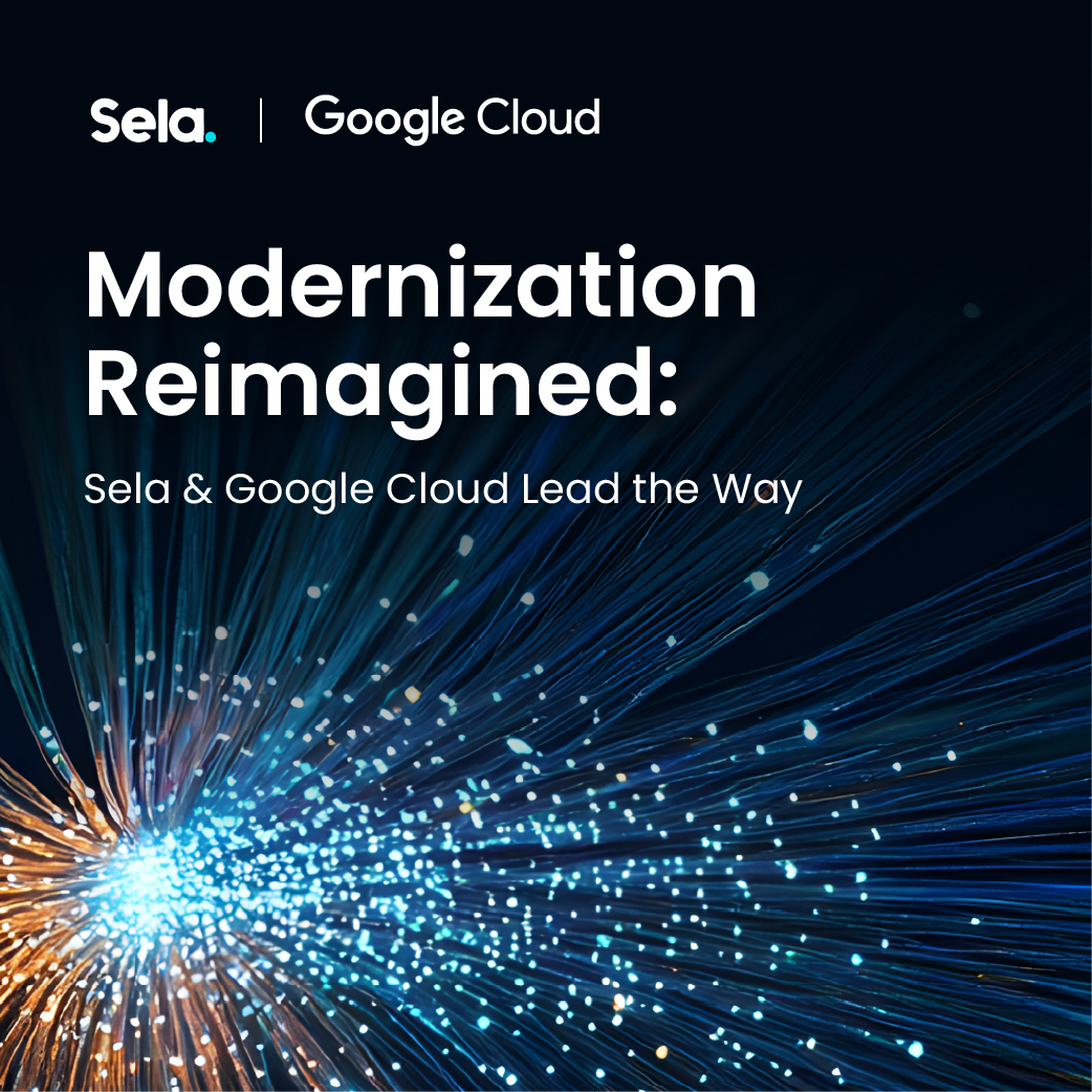 Modernization Reimagined: Sela & Google Cloud Lead the Way