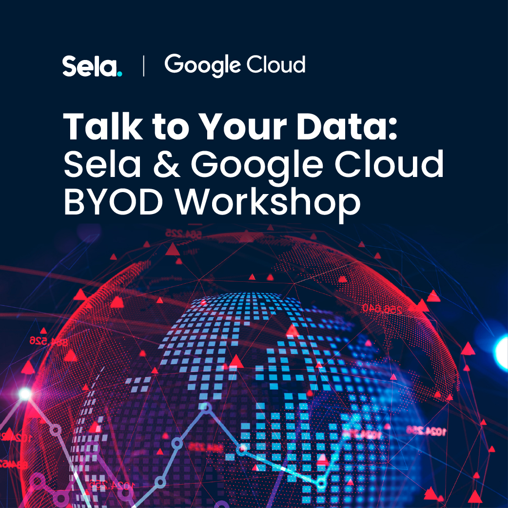 Talk to Your Data : Sela & Google Cloud BYOD Workshop May 30
