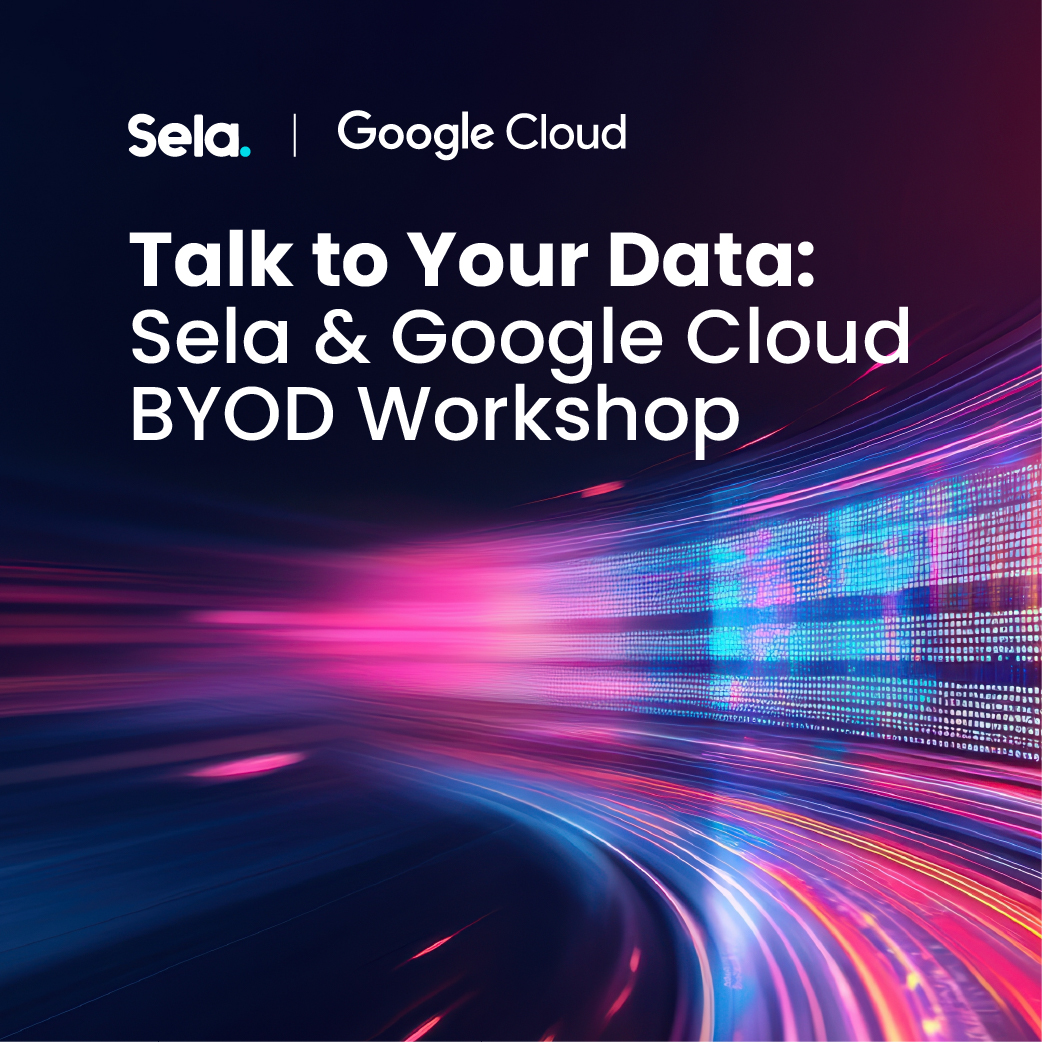Talk to Your Data : Sela & Google Cloud BYOD Workshop May 27