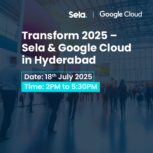 Transform 2025 – Sela & Google Cloud in Hyderabad